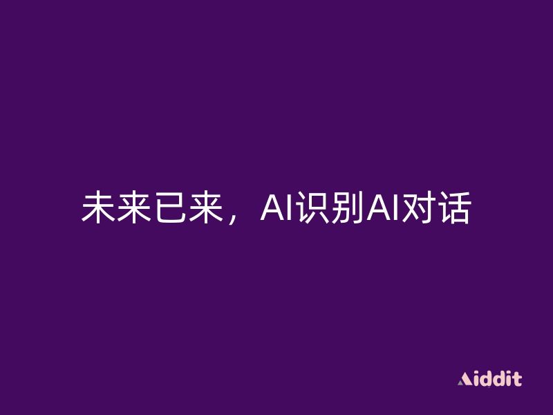 未来已来，AI识别AI对话